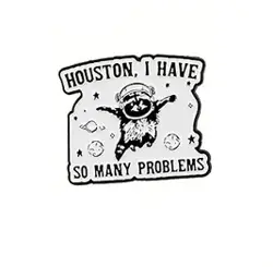 Pin – Houston, I Have So Many Problems