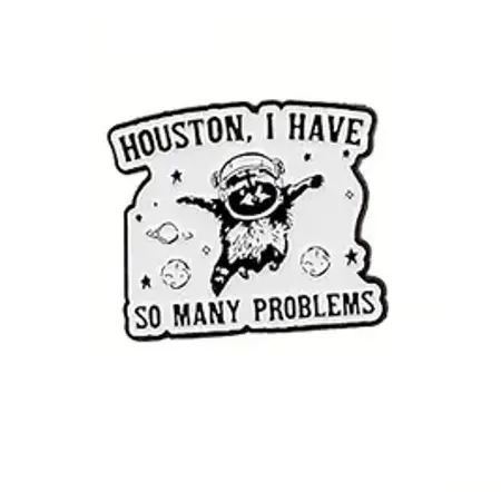 Pin – Houston, I Have So Many Problems